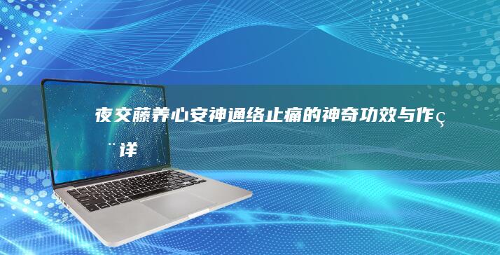 夜交藤：养心安神、通络止痛的神奇功效与作用详解